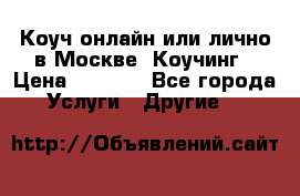 Коуч онлайн или лично в Москве, Коучинг › Цена ­ 2 500 - Все города Услуги » Другие   